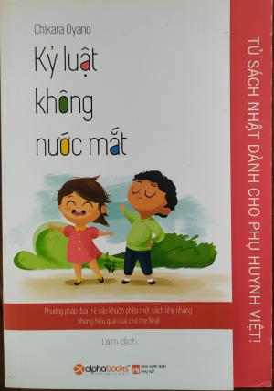 Kỷ luật không nước mắt: Phương pháp đưa trẻ vào khuôn phép một cách nhẹ nhàng nhưng hiệu quả của cha mẹ Nhật