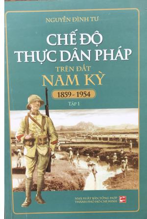 Chế độ thực dân Pháp trên đất Nam Kỳ 1859 - 1954. Tập 1