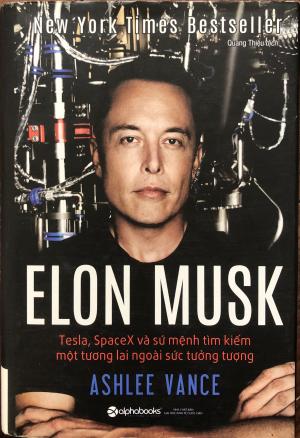 Elon Musk: Tesla, SpaceX và sứ mệnh tìm kiếm một tương lai ngoài sức tưởng tượng