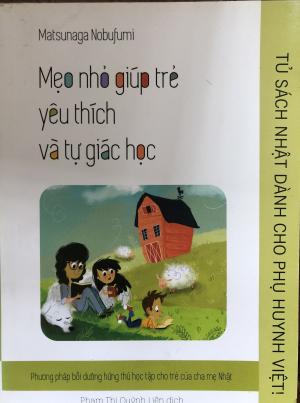 Mẹo nhỏ giúp trẻ yêu thích và tự giác học: Phương pháp bồi dưỡng hứng thú học tập cho trẻ của cha mẹ Nhật