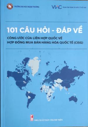 101 CÂU HỎI - ĐÁP VỀ CÔNG ƯỚC CỦA LIÊN HỢP QUỐC VỀ HỢP ĐỒNG MUA BÁN HÀNG HÓA QUỐC TẾ (CISG)