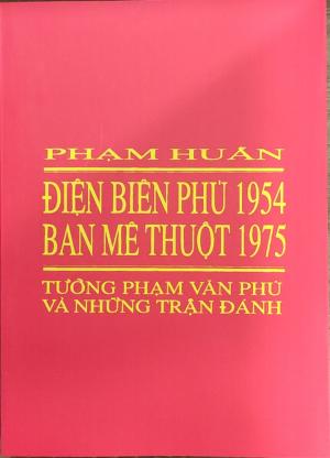 ĐIỆN BIÊN PHỦ 1954 - BAN MÊ THUỘT 1975 - Tướng Phạm Văn Phú và những trận đánh